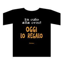 Abbigliamento - T-shirt - in culo alla crisi...oggi lo regalo: Taglia l