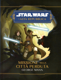 Romanzo - Star wars - l'alta repubblica - novel: Missione nella città perduta