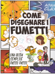 Scrittura e Disegno - Come disegnare fumetti: Una guida semplice passo passo