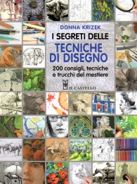 Scrittura e Disegno - I segreti delle tecniche di disegno: 200 consigli, tecniche e trucchi del mestiere