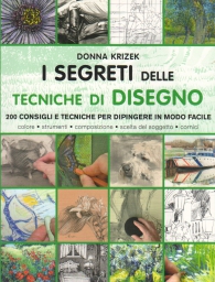Scrittura e Disegno - I segreti delle tecniche di disegno: 200 consigli e tecniche per dipingere in modo facile